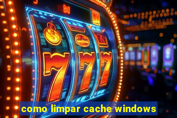 como limpar cache windows